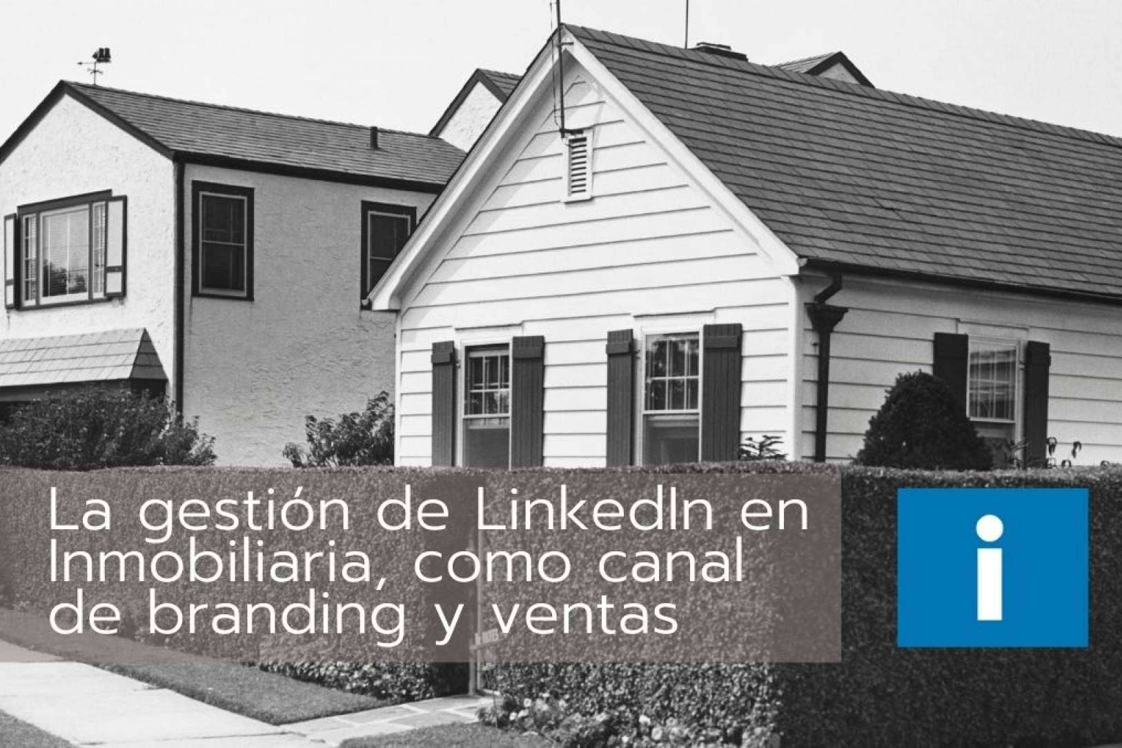 La gestión de LinkedIn en el mercado inmobiliario, como canal de branding y ventas